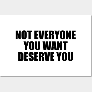 Not everyone you want deserve you Posters and Art